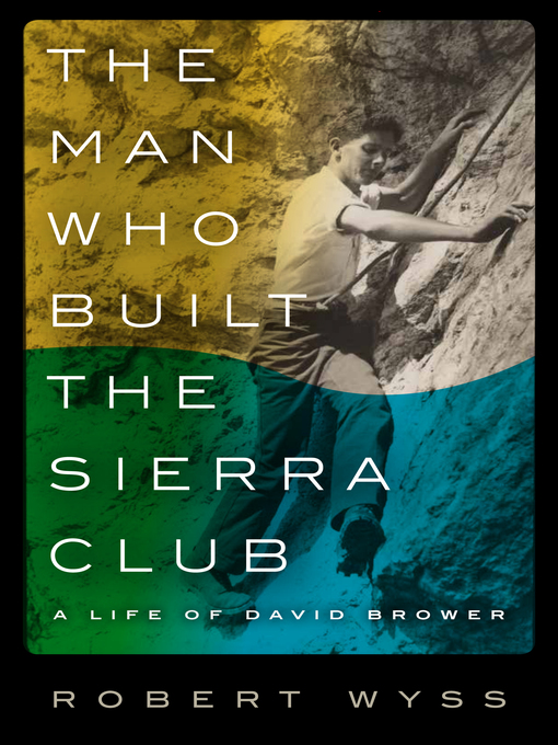 Title details for The Man Who Built the Sierra Club by Robert Wyss - Available